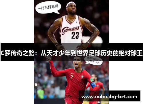 C罗传奇之路：从天才少年到世界足球历史的绝对球王